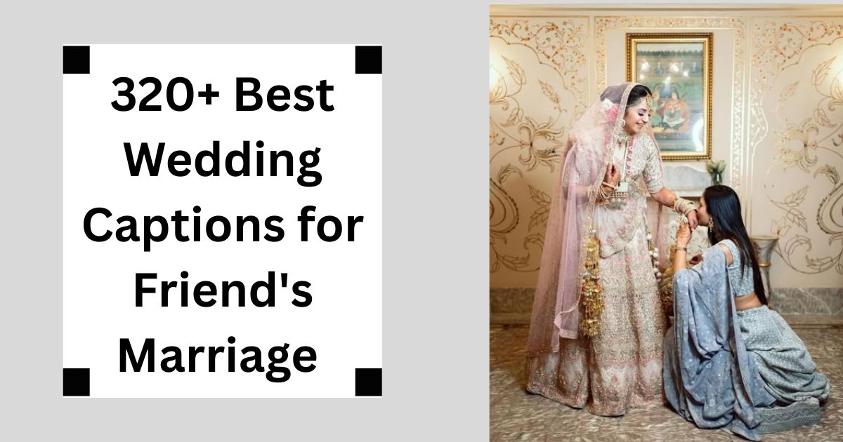 320+ Best Wedding Captions for Friend's Marriage Joyful Vibes 2025