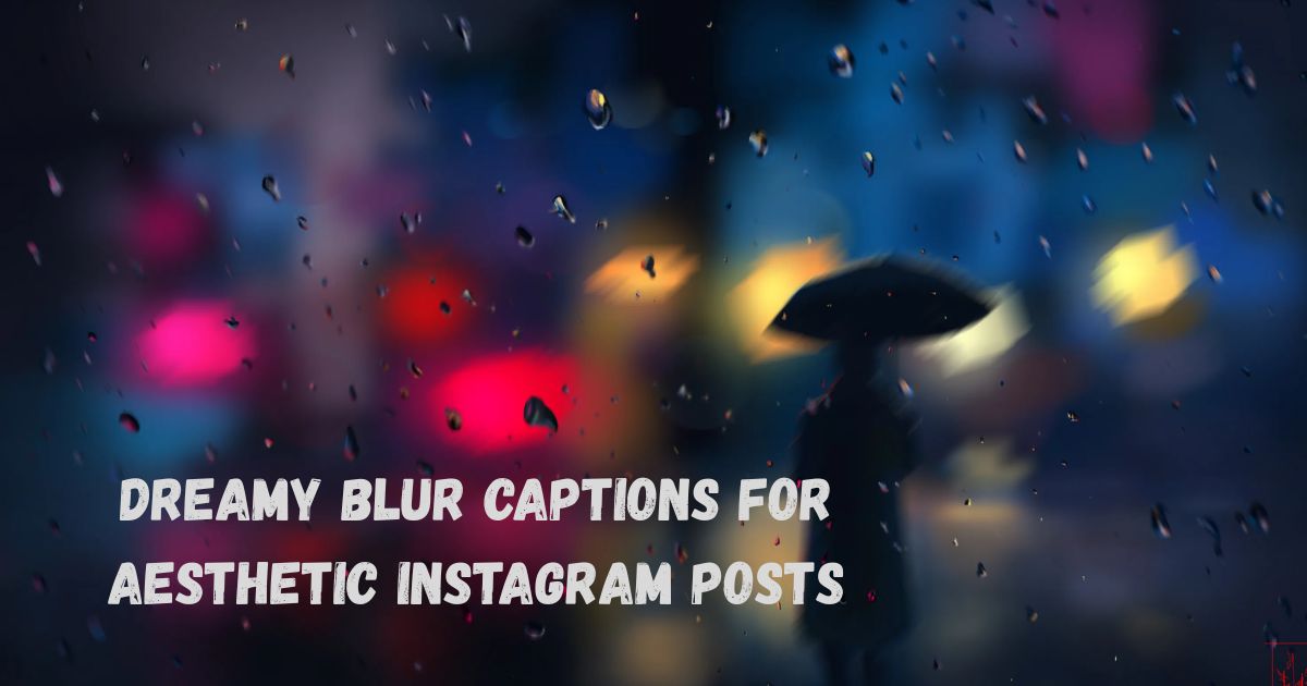 Dreamy Blur Captions for Aesthetic Instagram Posts Dreamy Blur Captions for Aesthetic Instagram Posts
