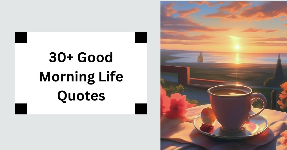 30+ Good Morning Life Quotes Embrace Every Moment 2025