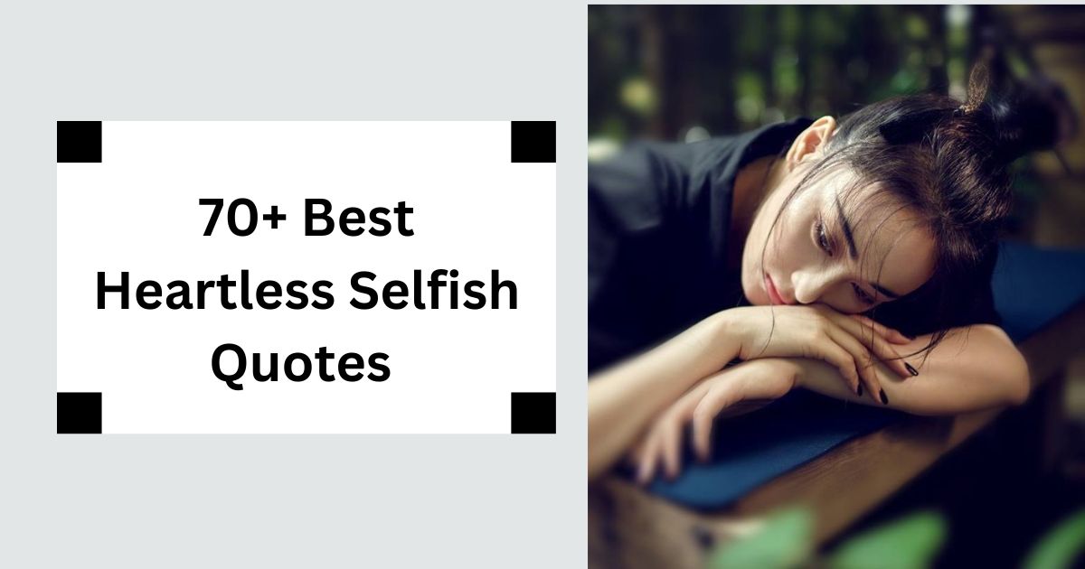 70+ Best Heartless Selfish Quotes Unmasking Self-Centered Behavior 2025