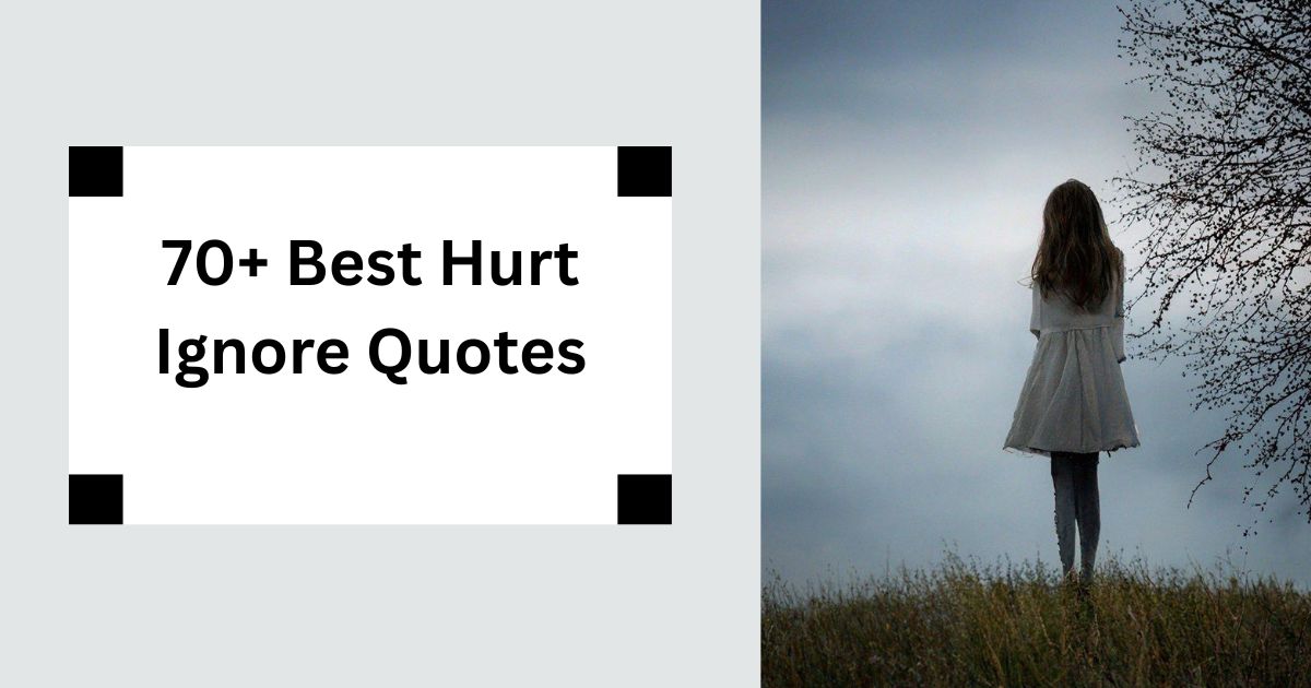 70+ Best Hurt Ignore Quotes Pain of Being Overlooked 2025
