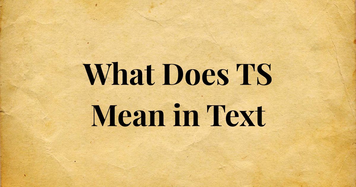 What Does TS Mean in Text Usage, Tone & Best Replies Explained 2025
